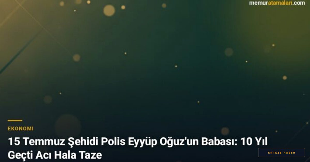 15 Temmuz'un 10. Yılında Tevfik Oğuz'un Dinmeyen Acısı: Şehit Babası O Geceyi Anlattı