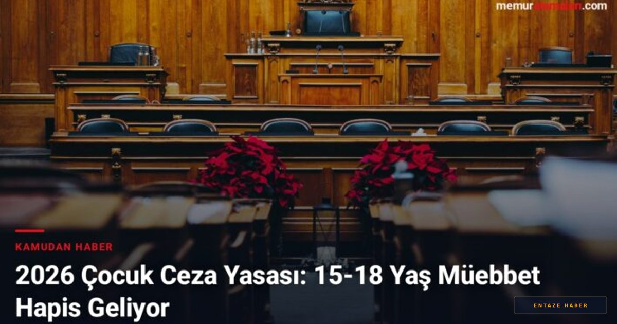 2026 Çocuk Ceza Yasası ile Dönüm Noktası: 15-18 Yaş Arasına Müebbet Hapis Yolu Açılıyor