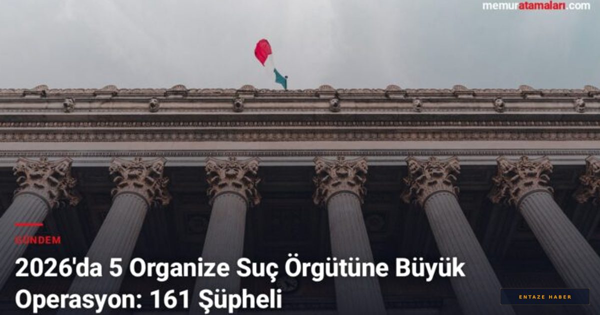 2026'nın En Büyük Mafya Operasyonu: 5 Örgüt Çökertildi, 161 Gözaltı