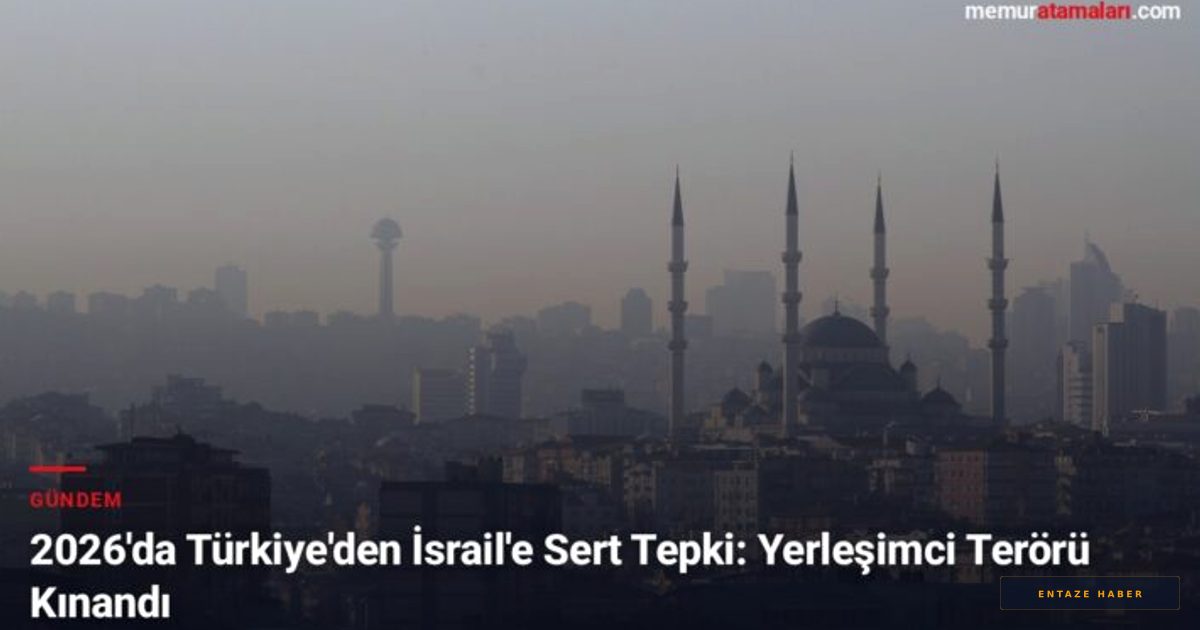 Ankara'dan Tel Aviv'e 2026 Resti: Batı Şeria'daki Kanlı Saldırıya Sert Tepki