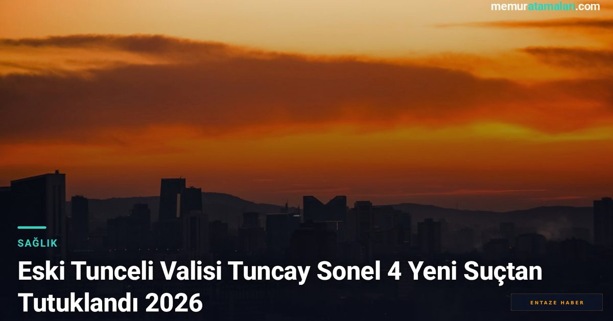 Eski Tunceli Valisi Tuncay Sonel İçin 4 Yeni Suçtan Tutuklama Kararı
