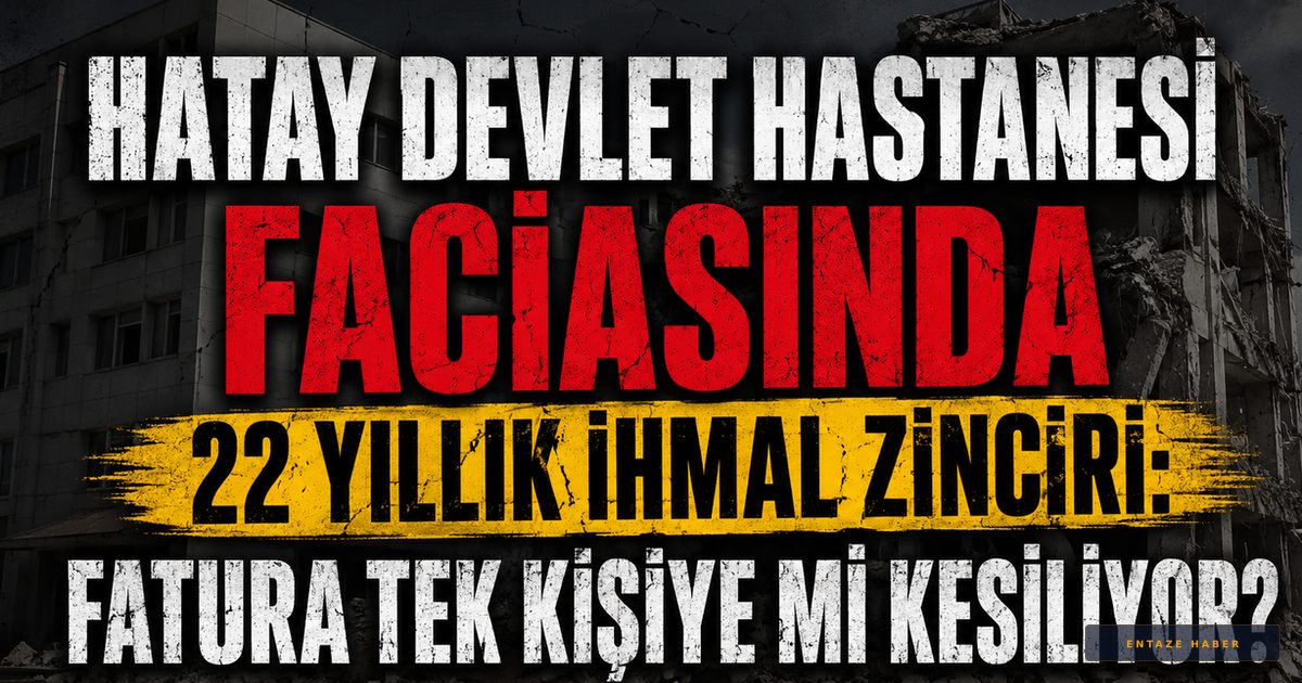 Hatay Devlet Hastanesi Yıkımında 'Tek Kişi' Kalkanı mı? 22 Yıllık İhmal Dosyası Açıldı