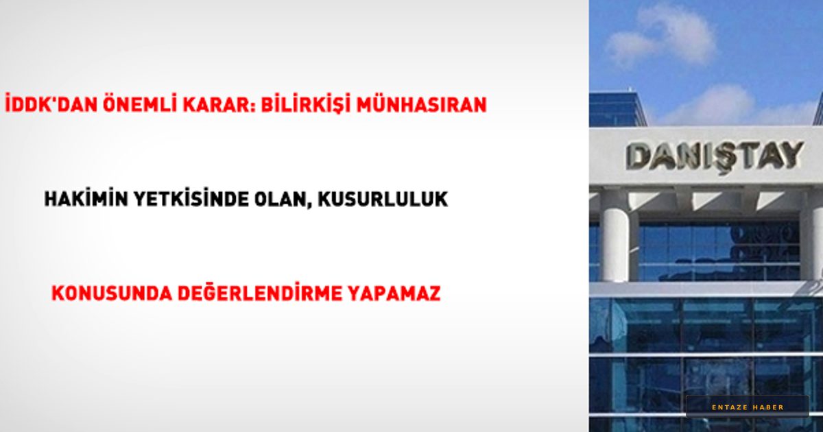 Danıştay'dan Bilirkişi Raporları İçin Tarihi Karar: Kusur Belirleme Yetkisi Kimde?