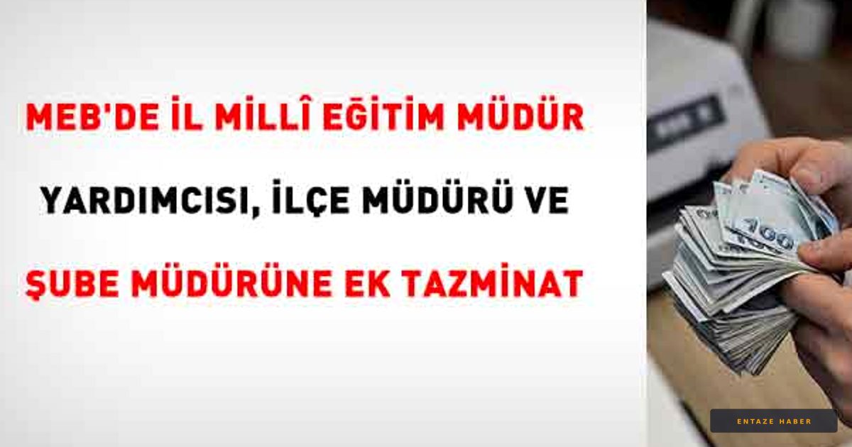 MEB Yöneticilerine Müjde: Ek Tazminat Ödemelerinde Yeni Dönem Başladı
