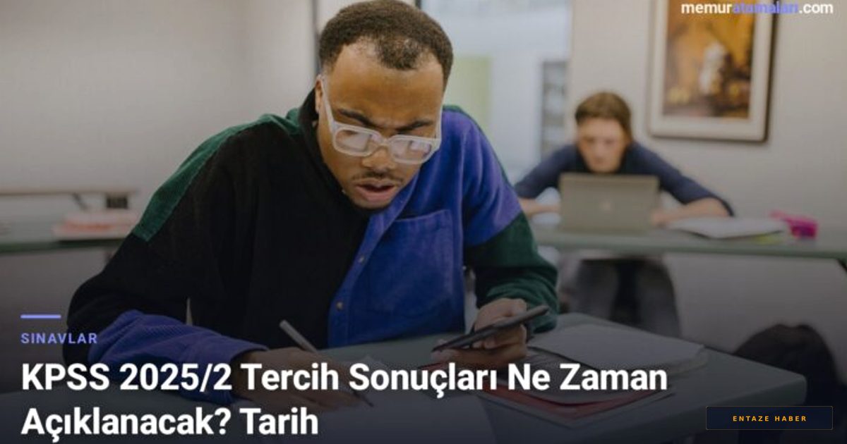 KPSS 2025/2 Tercih Sonuçları İçin Bekleyiş Başladı: İşte Merak Edilen Tarih ve Atama Süreci
