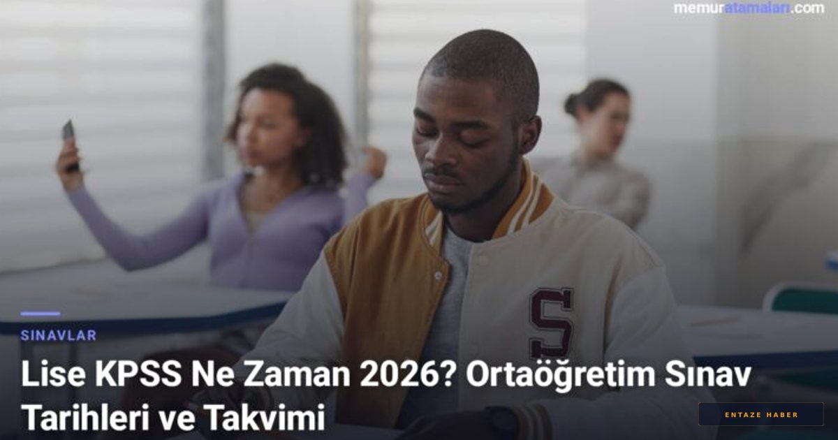 2026 Lise KPSS Sınav Takvimi Belli Oldu mu? İşte Ortaöğretim Sınav Dönemleri ve Başvuru Detayları