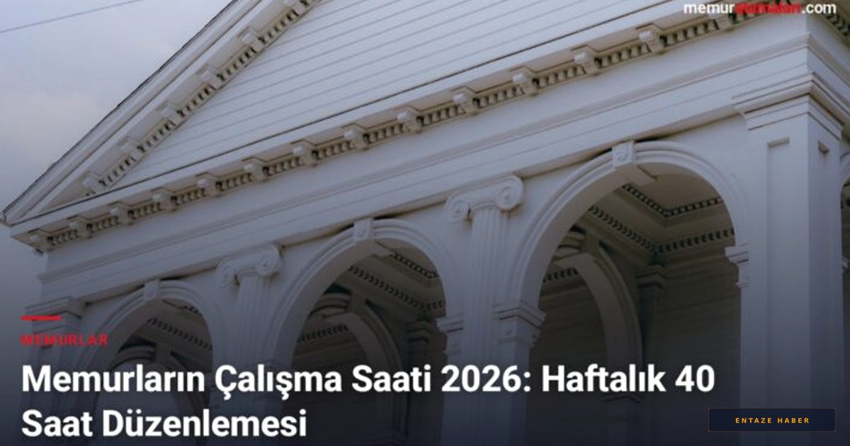 2026 Memur Çalışma Saatleri Belli Oldu: İşte Haftalık 40 Saat Uygulamasının Detayları
