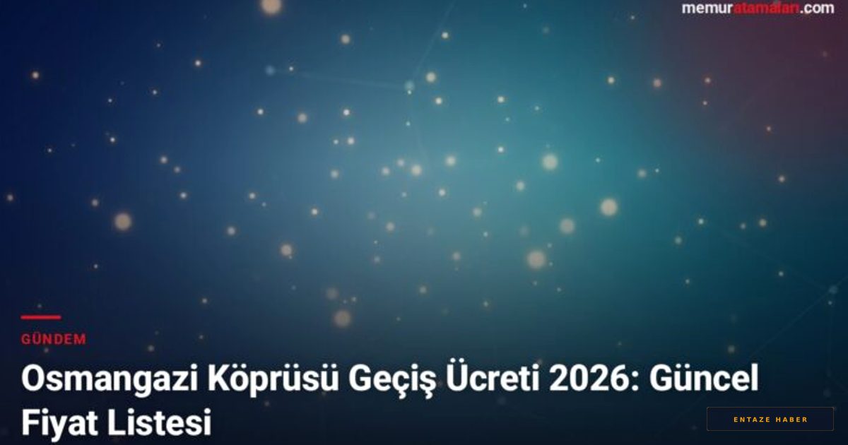 2026 Osmangazi Köprüsü Geçiş Ücretleri: Sürücülerin Bilmesi Gereken Güncel Tarife ve Ödeme Kuralları
